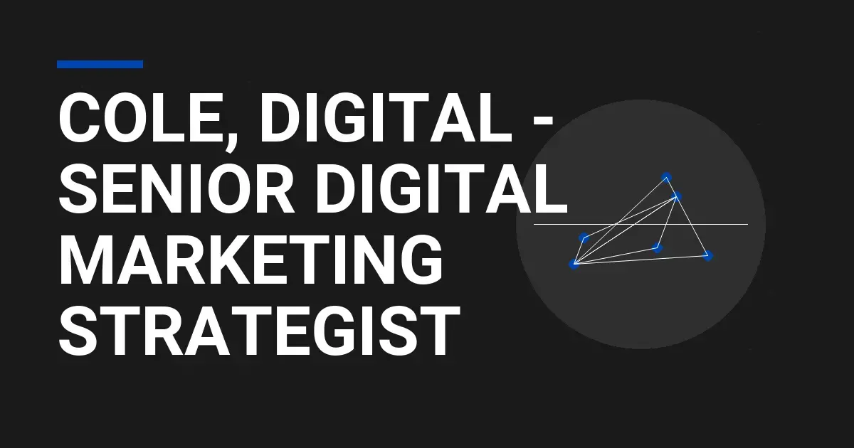 Cole, Digital - Senior Digital Marketing Strategist