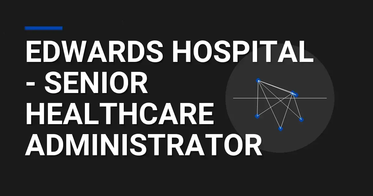 Edwards Hospital - Senior Healthcare Administrator