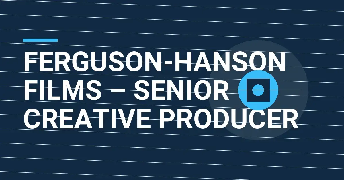 Ferguson-Hanson Films – Senior Creative Producer