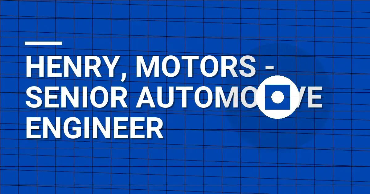 Henry, Motors - Senior Automotive Engineer