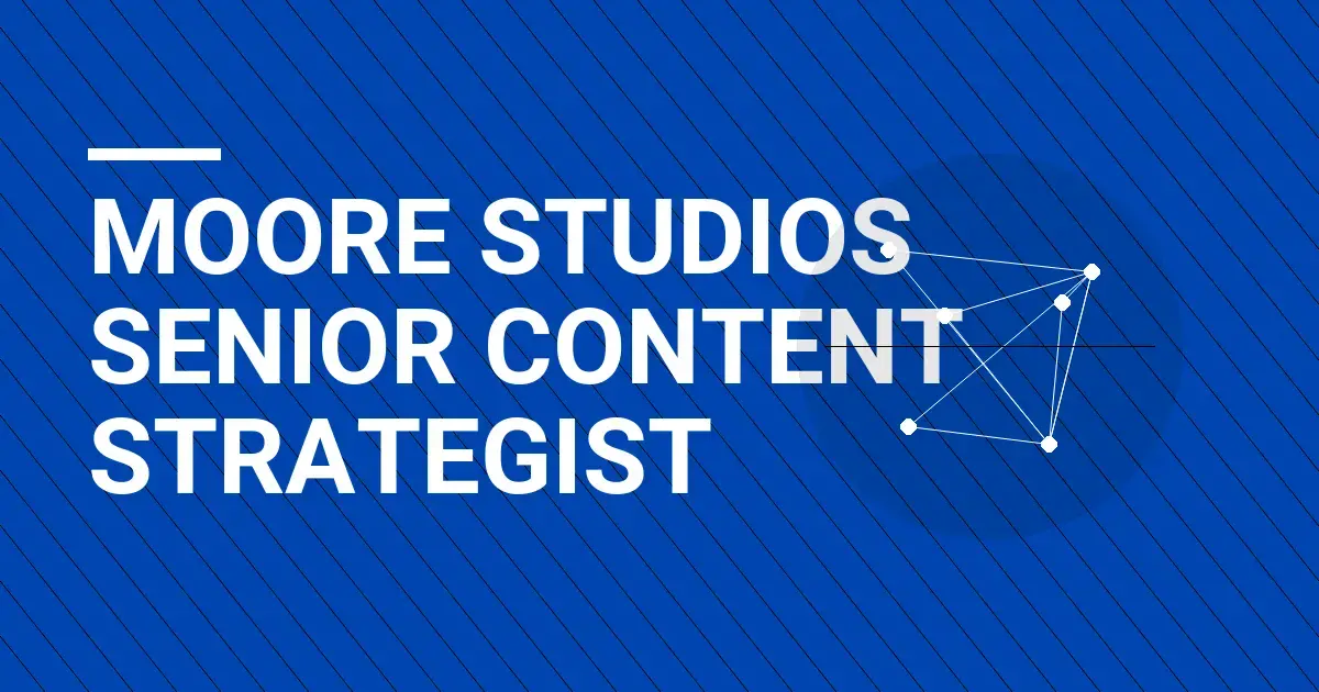 Moore Studios Senior Content Strategist