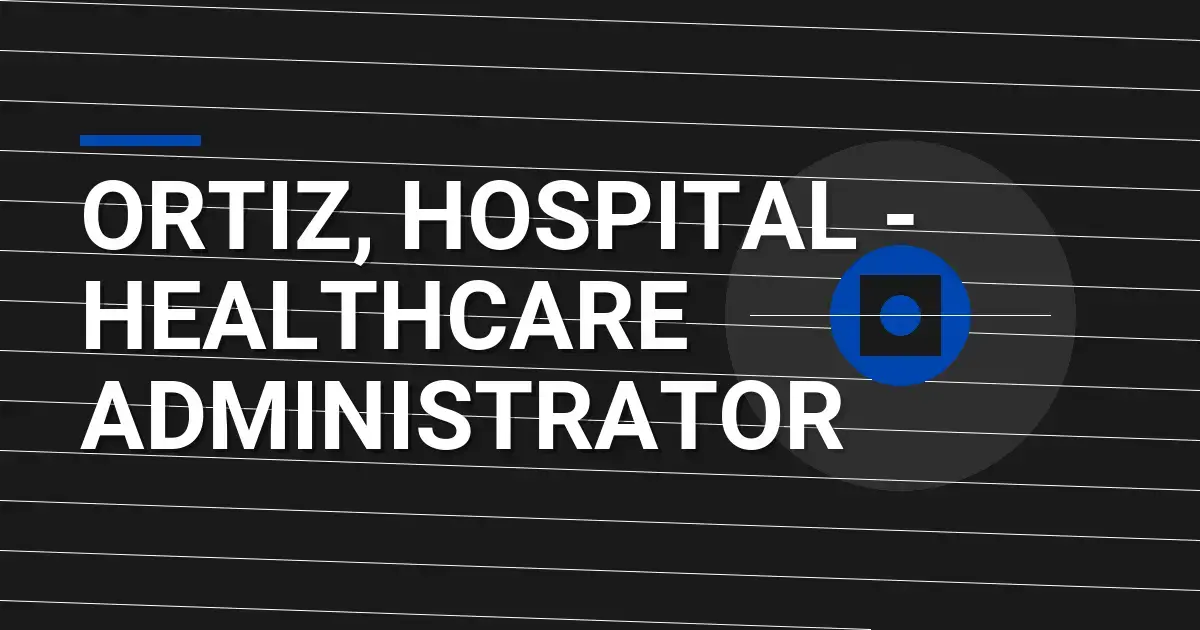 Ortiz, Hospital - Healthcare Administrator