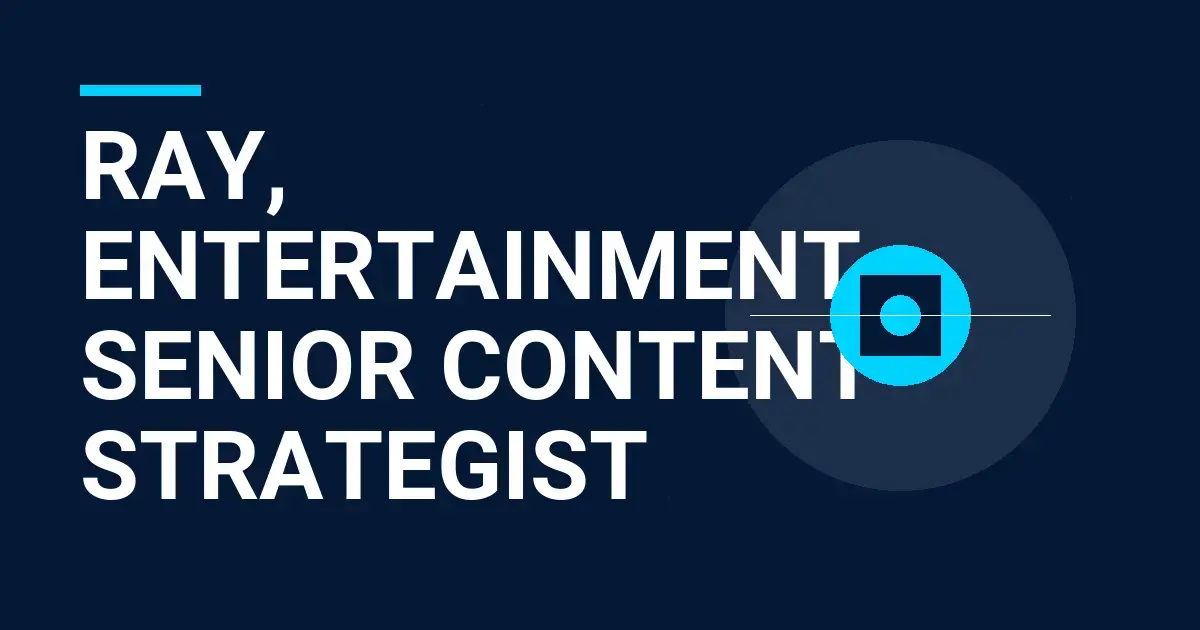 Ray, Entertainment - Senior Content Strategist