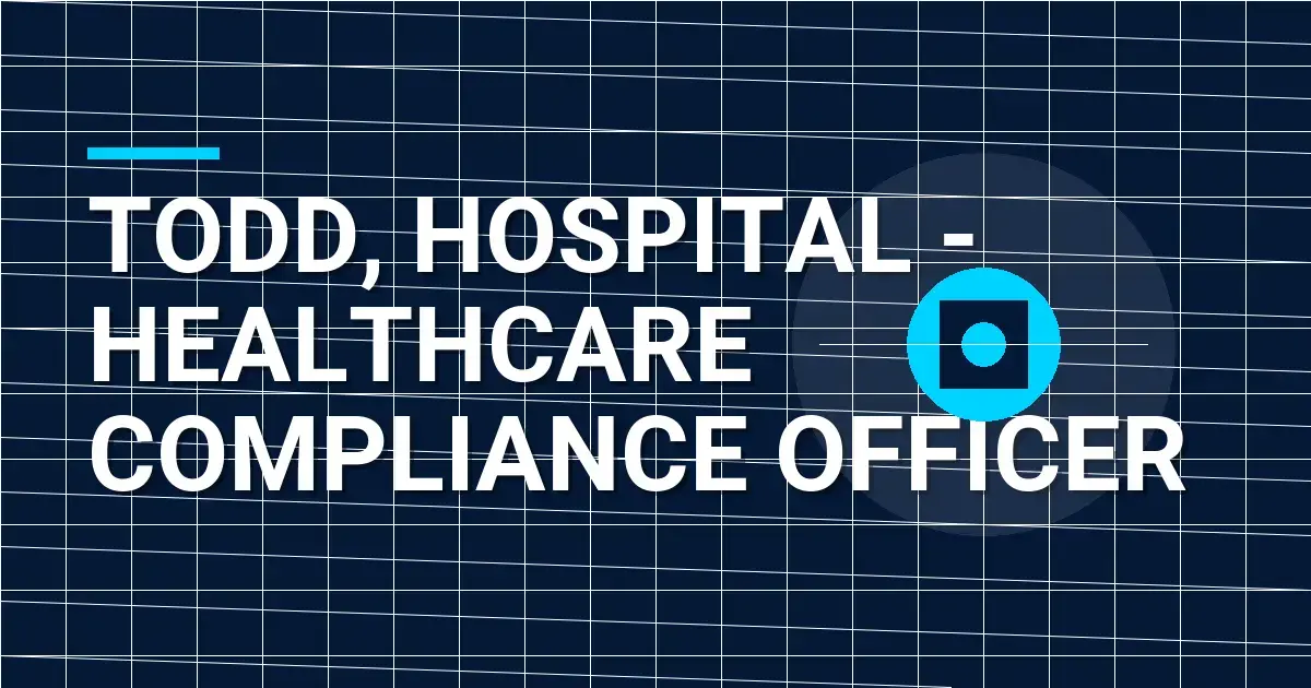 Todd, Hospital - Healthcare Compliance Officer