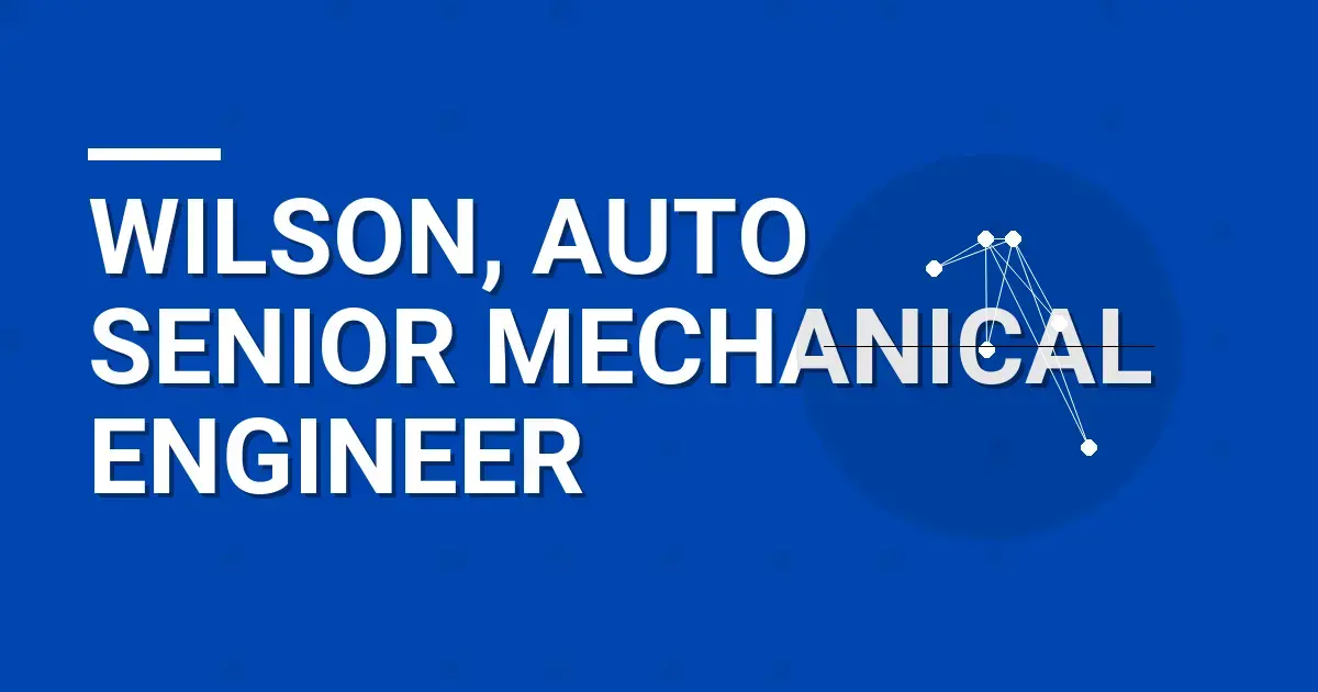 Wilson, Auto Senior Mechanical Engineer