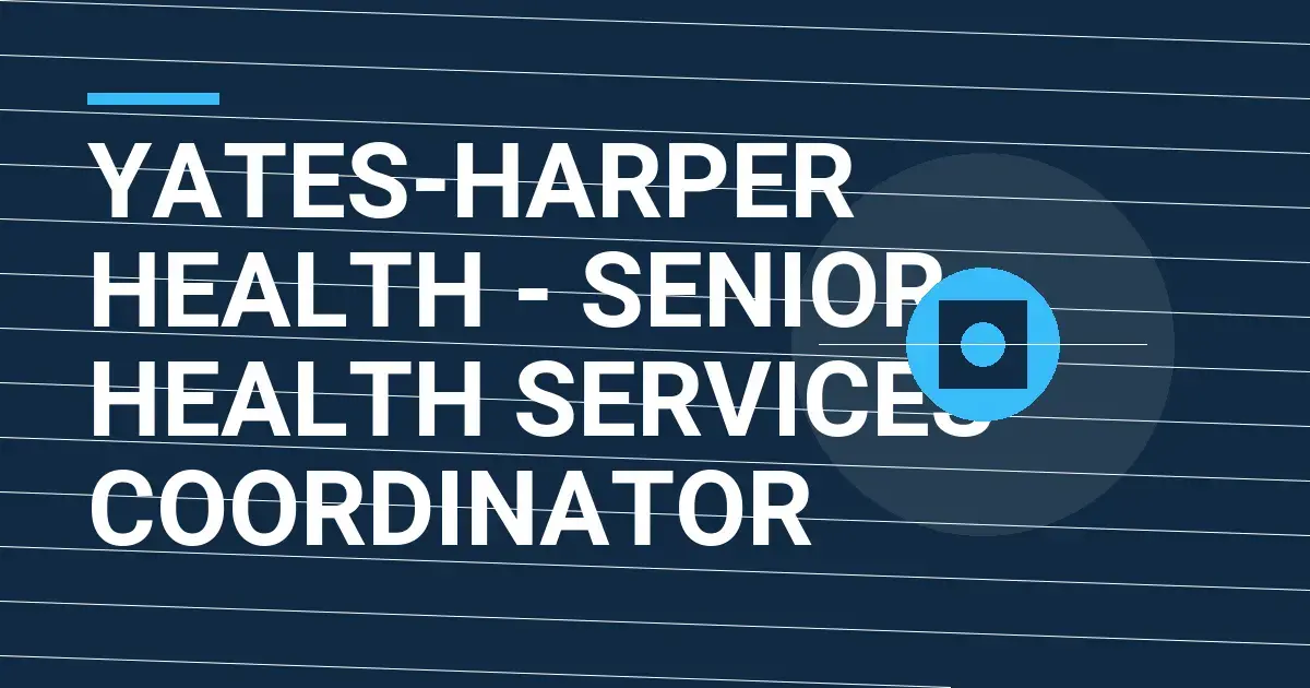 Yates-Harper Health - Senior Health Services Coordinator